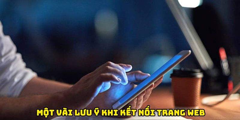 Một vài lưu ý khi kết nối trang web người xem cần nhớ